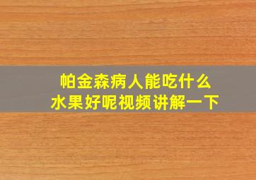 帕金森病人能吃什么水果好呢视频讲解一下