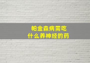 帕金森病需吃什么养神经的药