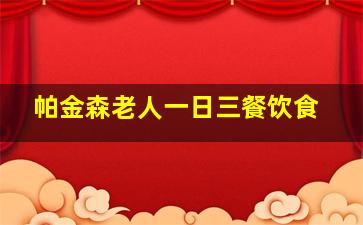 帕金森老人一日三餐饮食