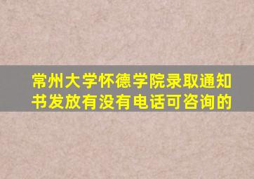 常州大学怀德学院录取通知书发放有没有电话可咨询的