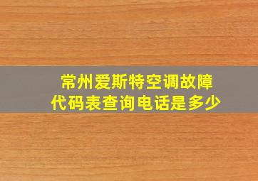 常州爱斯特空调故障代码表查询电话是多少