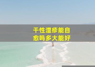 干性湿疹能自愈吗多大能好