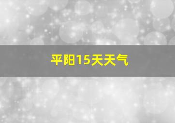 平阳15天天气