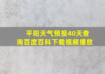 平阳天气预报40天查询百度百科下载视频播放