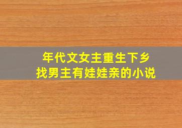 年代文女主重生下乡找男主有娃娃亲的小说