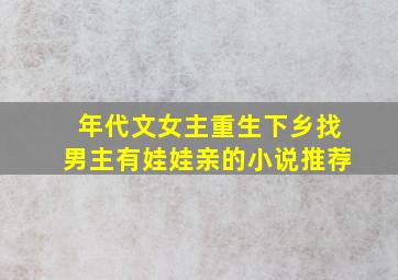 年代文女主重生下乡找男主有娃娃亲的小说推荐