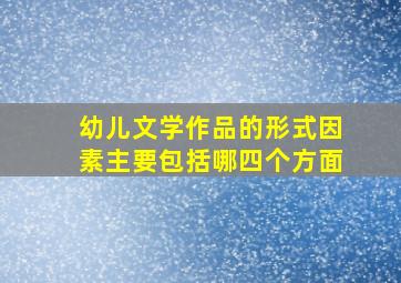 幼儿文学作品的形式因素主要包括哪四个方面