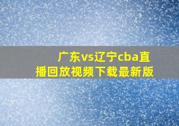 广东vs辽宁cba直播回放视频下载最新版