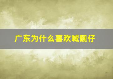 广东为什么喜欢喊靓仔