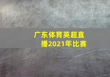 广东体育英超直播2021年比赛