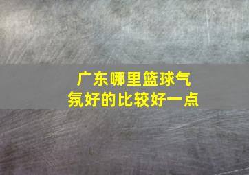 广东哪里篮球气氛好的比较好一点