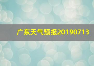 广东天气预报20190713