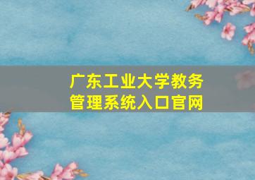 广东工业大学教务管理系统入口官网