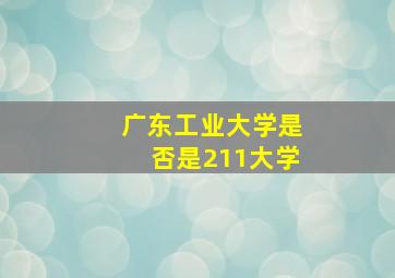 广东工业大学是否是211大学