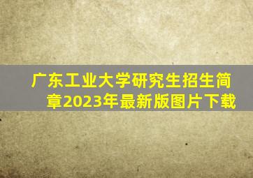 广东工业大学研究生招生简章2023年最新版图片下载