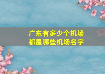 广东有多少个机场都是哪些机场名字