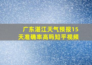 广东湛江天气预报15天准确率高吗知乎视频