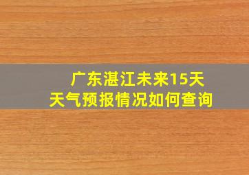 广东湛江未来15天天气预报情况如何查询