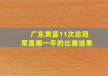 广东男篮11次总冠军是哪一年的比赛结果