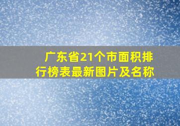 广东省21个市面积排行榜表最新图片及名称