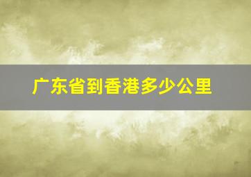 广东省到香港多少公里