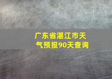 广东省湛江市天气预报90天查询