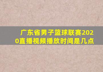 广东省男子篮球联赛2020直播视频播放时间是几点