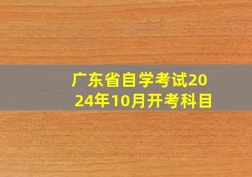 广东省自学考试2024年10月开考科目