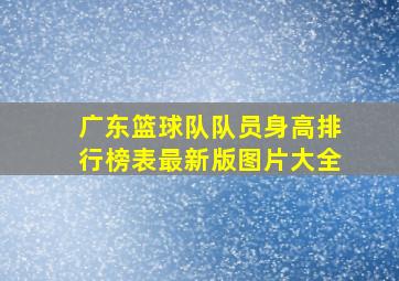 广东篮球队队员身高排行榜表最新版图片大全