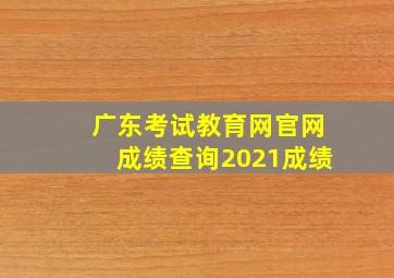 广东考试教育网官网成绩查询2021成绩