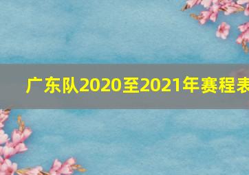 广东队2020至2021年赛程表