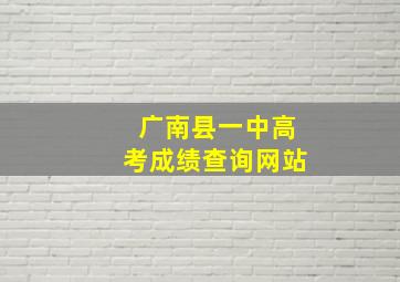 广南县一中高考成绩查询网站