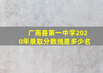 广南县第一中学2020年录取分数线是多少名