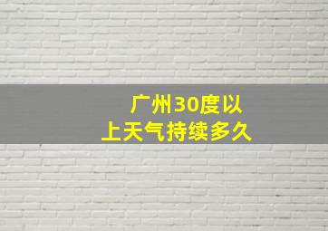 广州30度以上天气持续多久