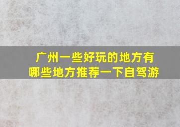 广州一些好玩的地方有哪些地方推荐一下自驾游