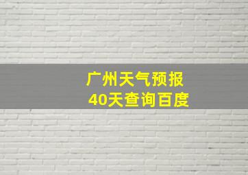 广州天气预报40天查询百度