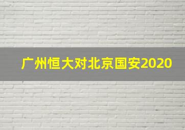 广州恒大对北京国安2020