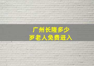 广州长隆多少岁老人免费进入