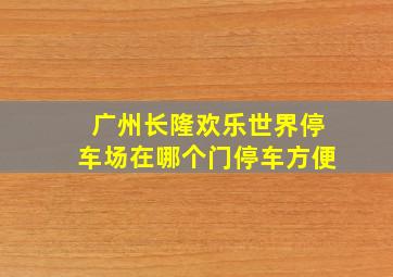 广州长隆欢乐世界停车场在哪个门停车方便