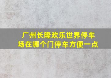 广州长隆欢乐世界停车场在哪个门停车方便一点