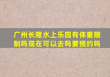 广州长隆水上乐园有体重限制吗现在可以去吗要预约吗