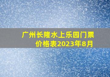 广州长隆水上乐园门票价格表2023年8月