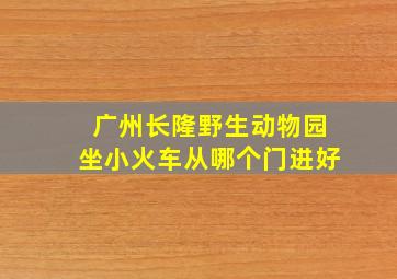 广州长隆野生动物园坐小火车从哪个门进好