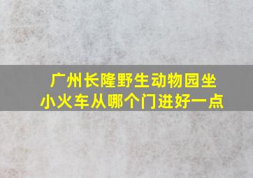 广州长隆野生动物园坐小火车从哪个门进好一点