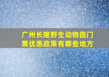 广州长隆野生动物园门票优惠政策有哪些地方