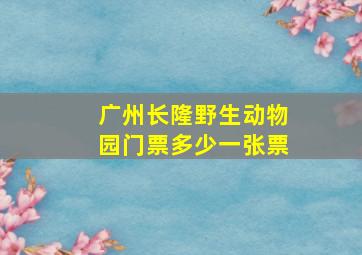 广州长隆野生动物园门票多少一张票