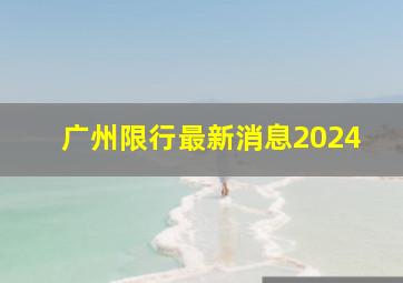 广州限行最新消息2024