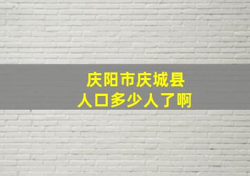 庆阳市庆城县人口多少人了啊