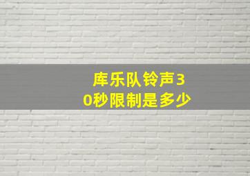 库乐队铃声30秒限制是多少