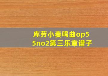 库劳小奏鸣曲op55no2第三乐章谱子